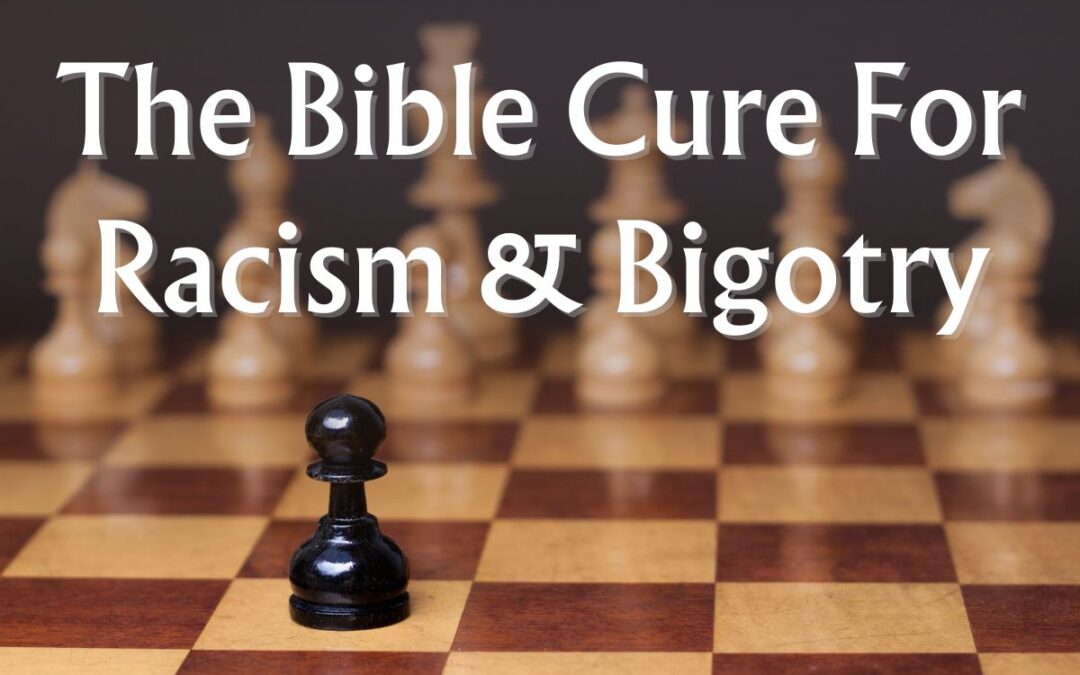 The Bible Cure For Racism & Bigotry