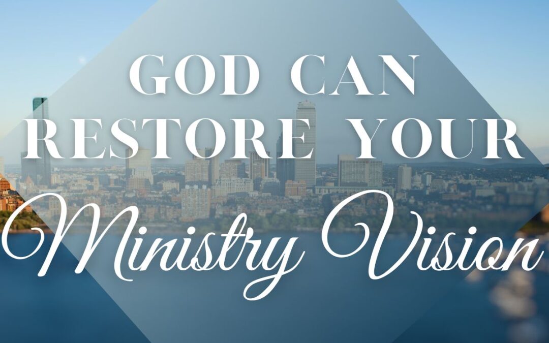 God Can Restore Your Ministry Vision