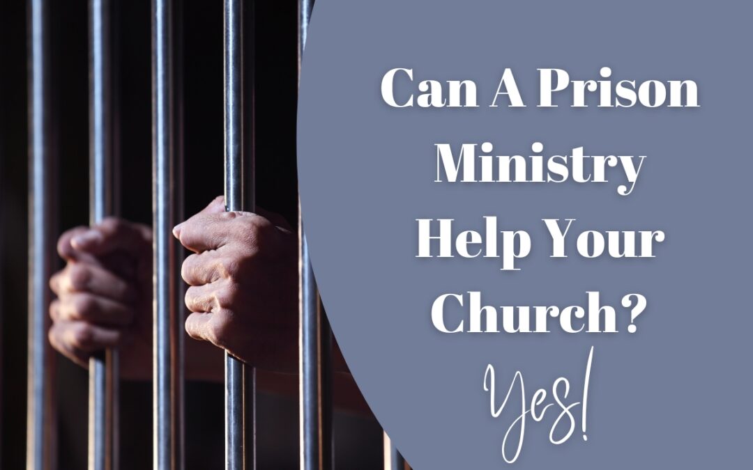 Can A Prison Ministry Help Your Church? Yes!