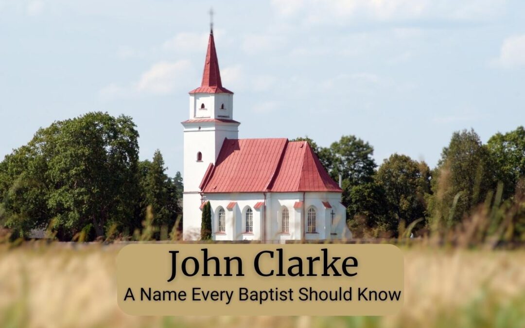 John Clarke: A Name Every Baptist Should Know